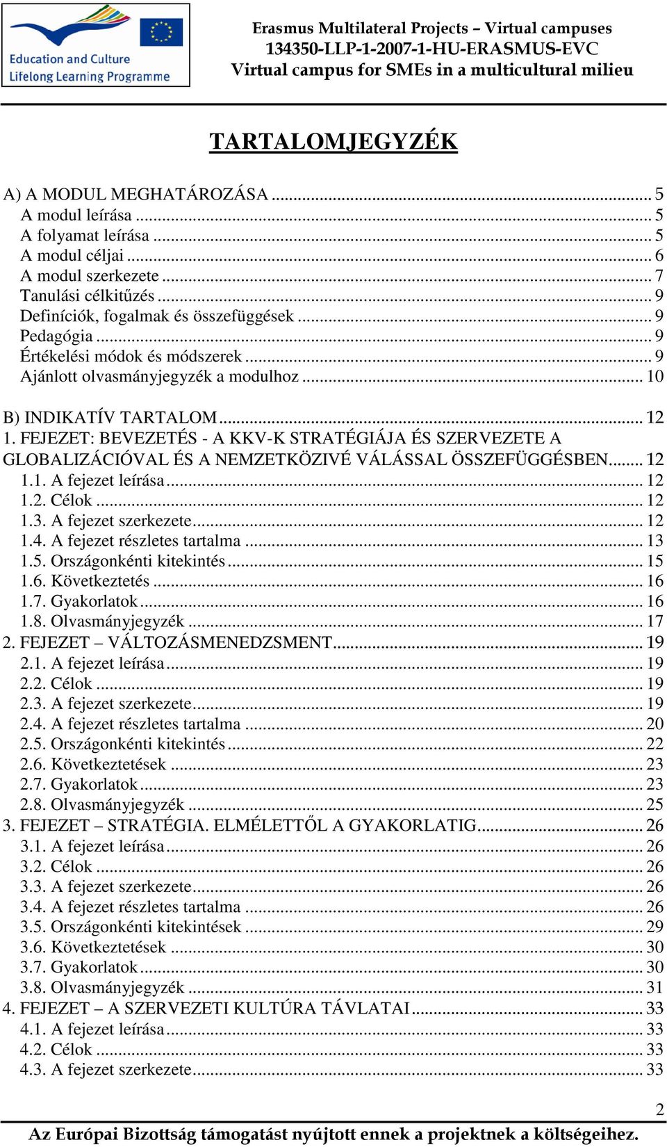 FEJEZET: BEVEZETÉS - A KKV-K STRATÉGIÁJA ÉS SZERVEZETE A GLOBALIZÁCIÓVAL ÉS A NEMZETKÖZIVÉ VÁLÁSSAL ÖSSZEFÜGGÉSBEN... 12 1.1. A fejezet leírása... 12 1.2. Célok... 12 1.3. A fejezet szerkezete... 12 1.4.