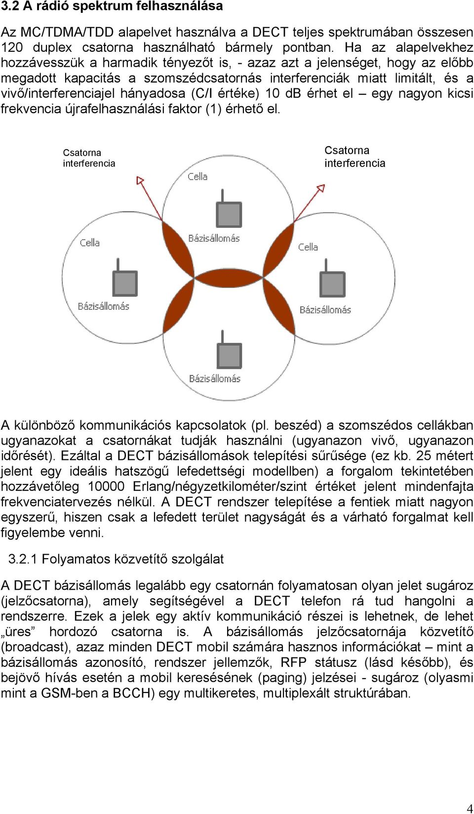hányadosa (C/I értéke) 10 db érhet el egy nagyon kicsi frekvencia újrafelhasználási faktor (1) érhető el. Csatorna interferencia Csatorna interferencia A különböző kommunikációs kapcsolatok (pl.