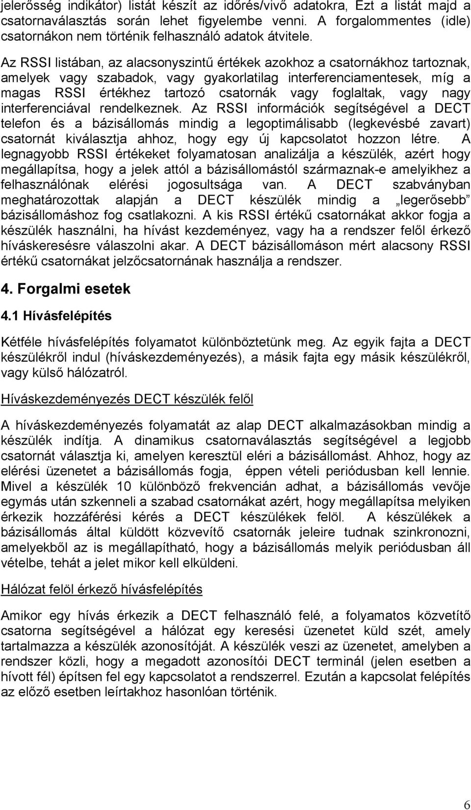 Az RSSI listában, az alacsonyszintű értékek azokhoz a csatornákhoz tartoznak, amelyek vagy szabadok, vagy gyakorlatilag interferenciamentesek, míg a magas RSSI értékhez tartozó csatornák vagy