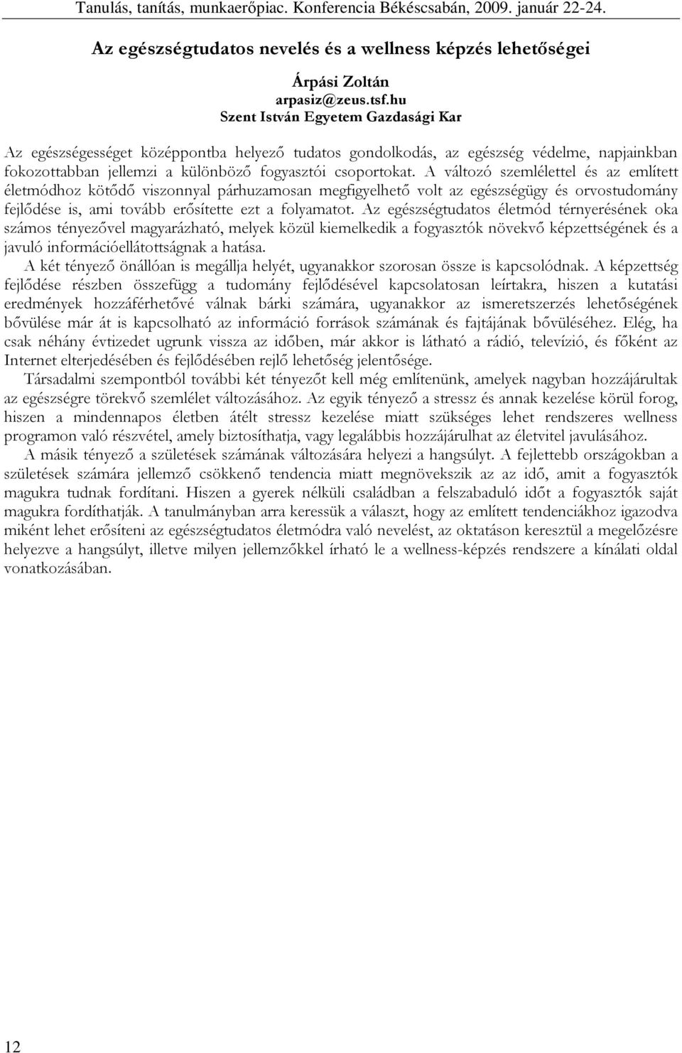 A változó szemlélettel és az említett életmódhoz kötıdı viszonnyal párhuzamosan megfigyelhetı volt az egészségügy és orvostudomány fejlıdése is, ami tovább erısítette ezt a folyamatot.