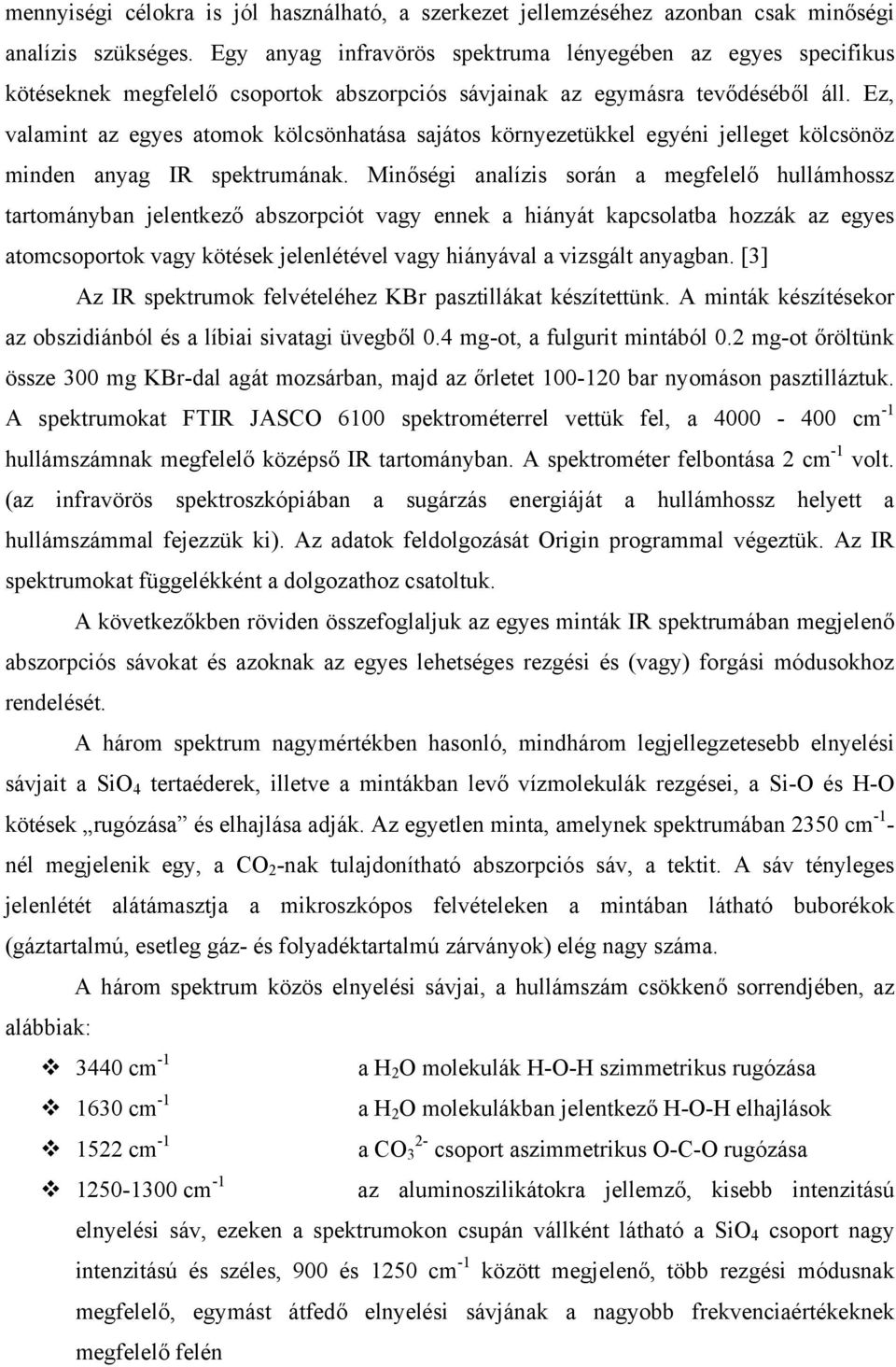 Ez, valamint az egyes atomok kölcsönhatása sajátos környezetükkel egyéni jelleget kölcsönöz minden anyag IR spektrumának.