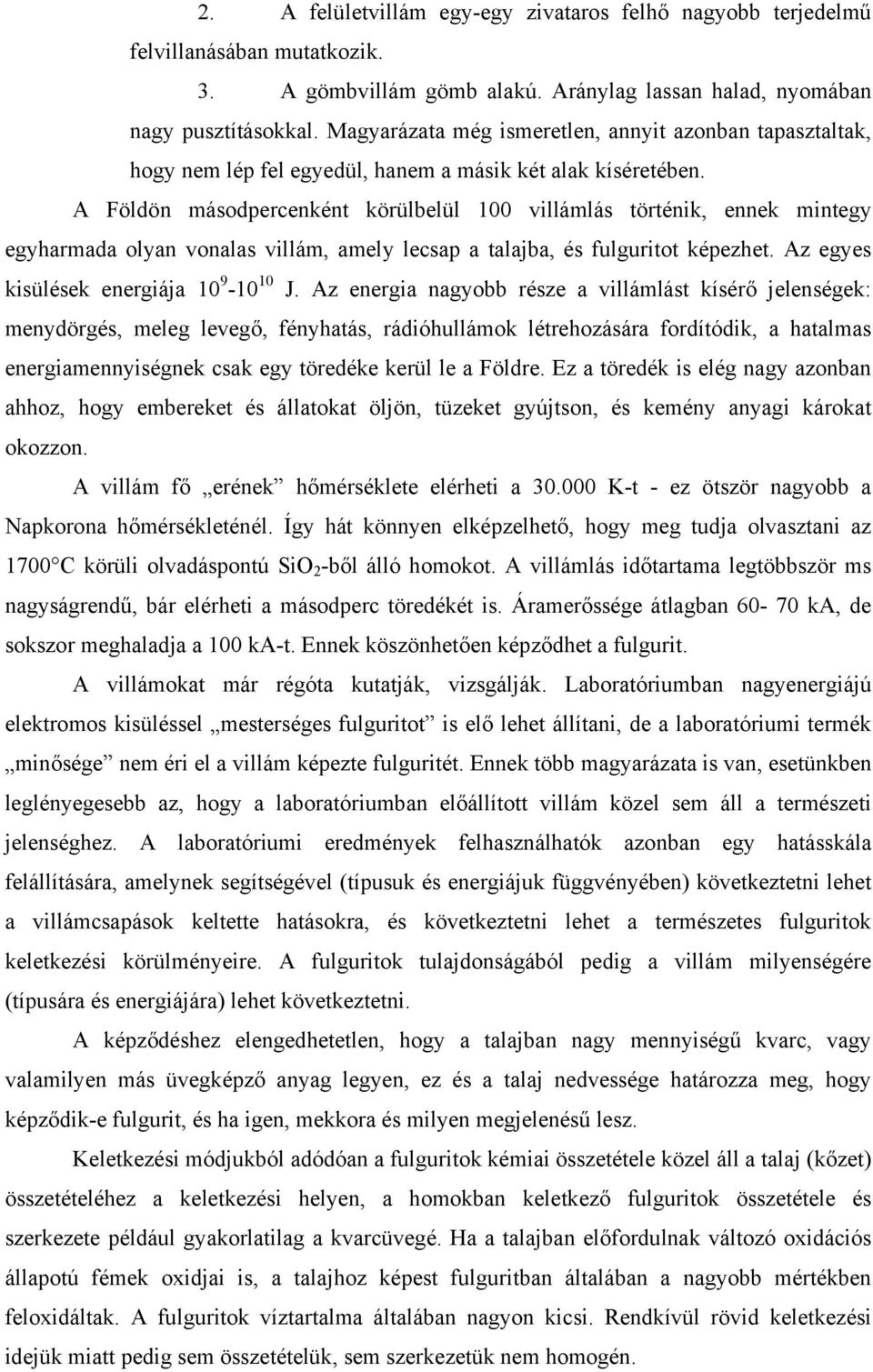 A Földön másodpercenként körülbelül 100 villámlás történik, ennek mintegy egyharmada olyan vonalas villám, amely lecsap a talajba, és fulguritot képezhet. Az egyes kisülések energiája 10 9-10 10 J.