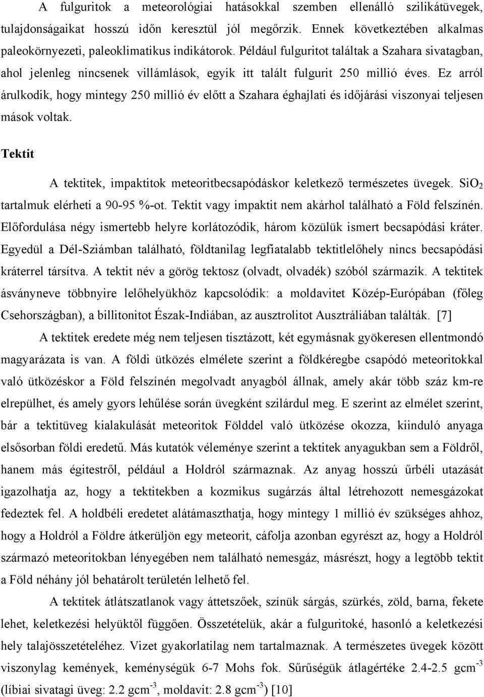 Például fulguritot találtak a Szahara sivatagban, ahol jelenleg nincsenek villámlások, egyik itt talált fulgurit 250 millió éves.