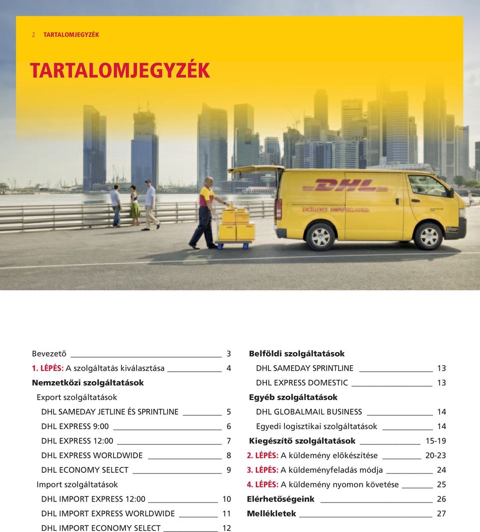 WORLDWIDE 8 DHL ECONOMY SELECT 9 Import szolgáltatások DHL IMPORT EXPRESS 12:00 10 DHL IMPORT EXPRESS WORLDWIDE 11 DHL IMPORT ECONOMY SELECT 12 Belföldi szolgáltatások DHL