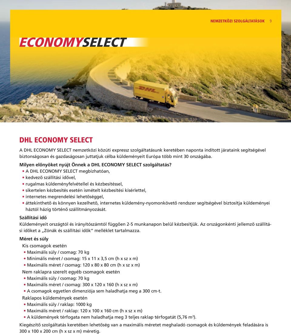 A DHL ECONOMY SELECT megbízhatóan, kedvező szállítási idővel, rugalmas küldeményfelvétellel és kézbesítéssel, sikertelen kézbesítés esetén ismételt kézbesítési kísérlettel, internetes megrendelési