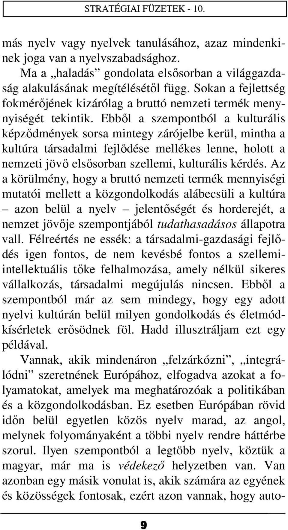 Ebből a szempontból a kulturális képződmények sorsa mintegy zárójelbe kerül, mintha a kultúra társadalmi fejlődése mellékes lenne, holott a nemzeti jövő elsősorban szellemi, kulturális kérdés.