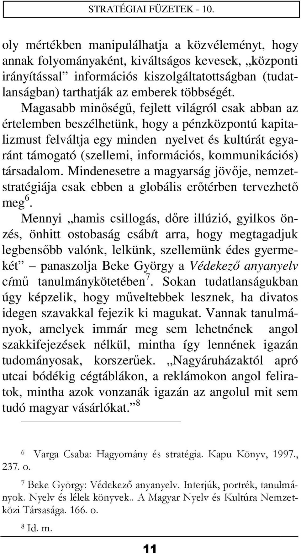 kommunikációs) társadalom. Mindenesetre a magyarság jövője, nemzetstratégiája csak ebben a globális erőtérben tervezhető meg 6.