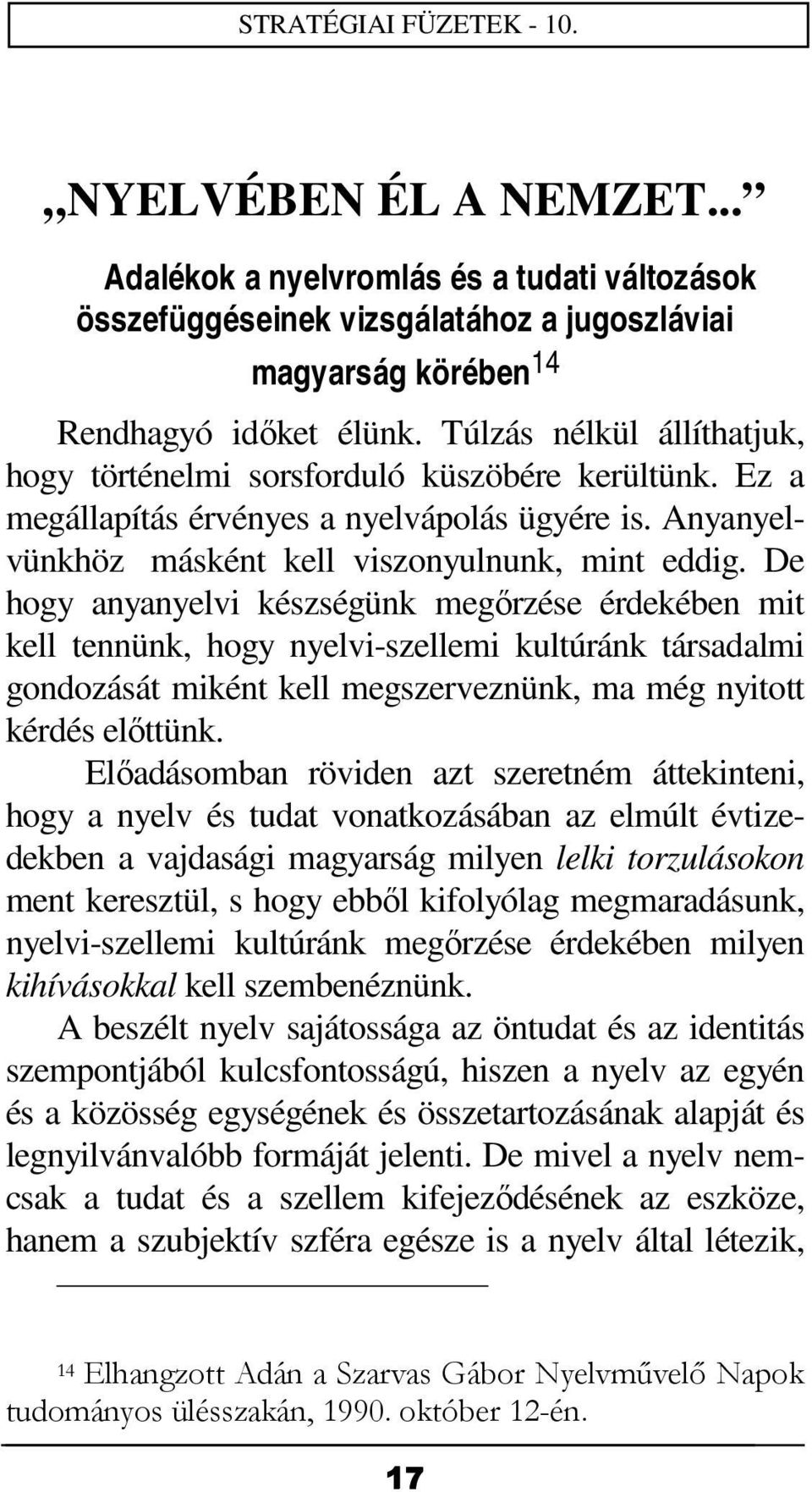 De hogy anyanyelvi készségünk megőrzése érdekében mit kell tennünk, hogy nyelvi-szellemi kultúránk társadalmi gondozását miként kell megszerveznünk, ma még nyitott kérdés előttünk.