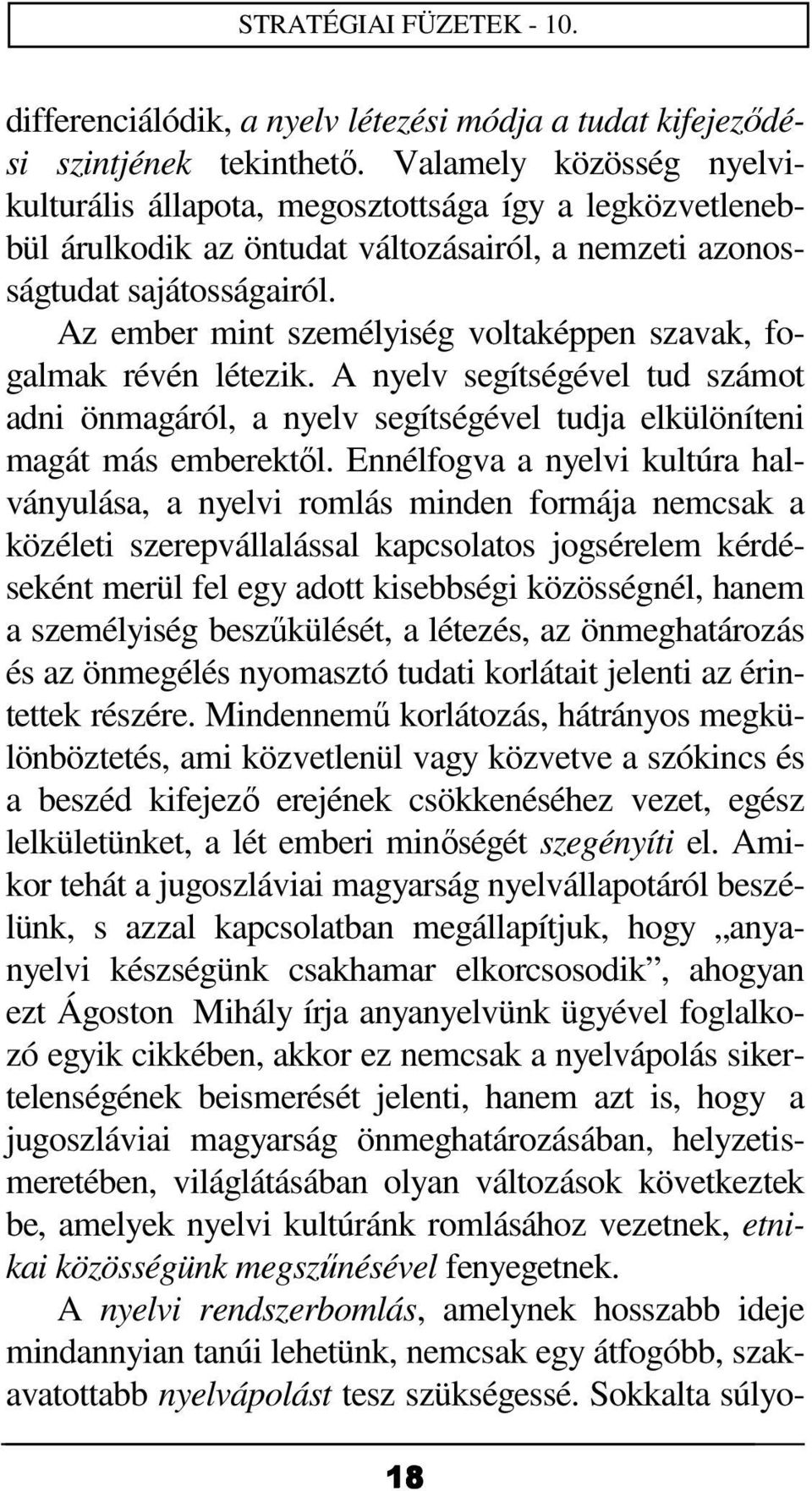 Az ember mint személyiség voltaképpen szavak, fogalmak révén létezik. A nyelv segítségével tud számot adni önmagáról, a nyelv segítségével tudja elkülöníteni magát más emberektől.