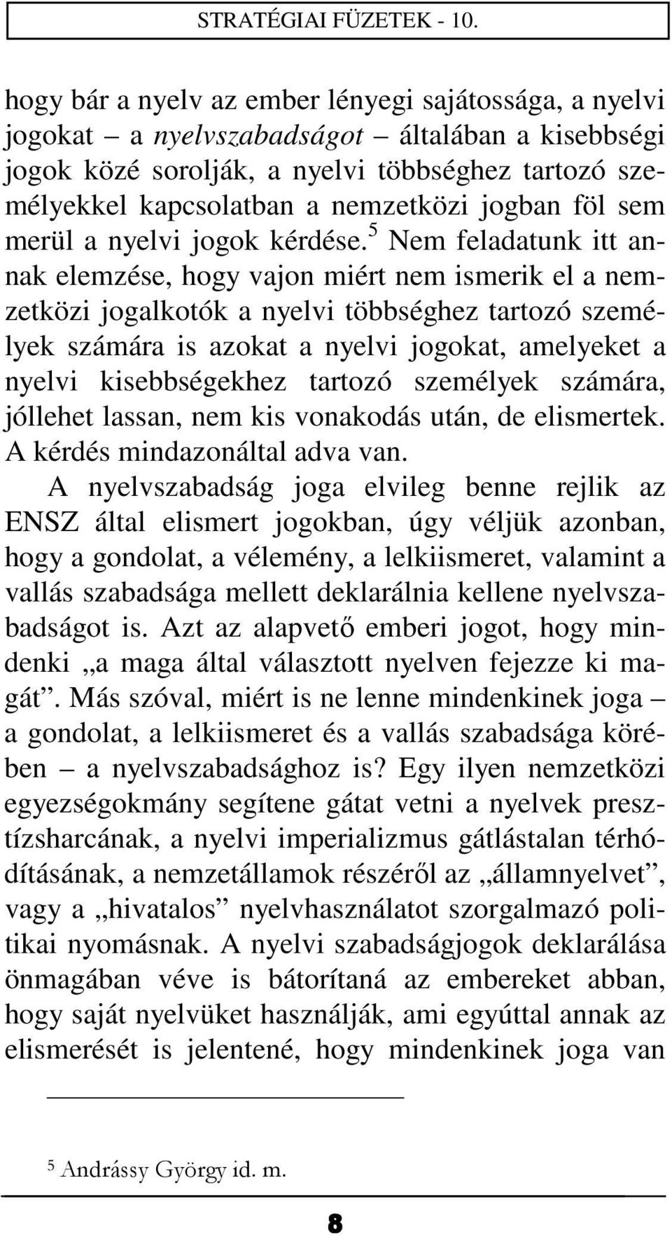 5 Nem feladatunk itt annak elemzése, hogy vajon miért nem ismerik el a nemzetközi jogalkotók a nyelvi többséghez tartozó személyek számára is azokat a nyelvi jogokat, amelyeket a nyelvi