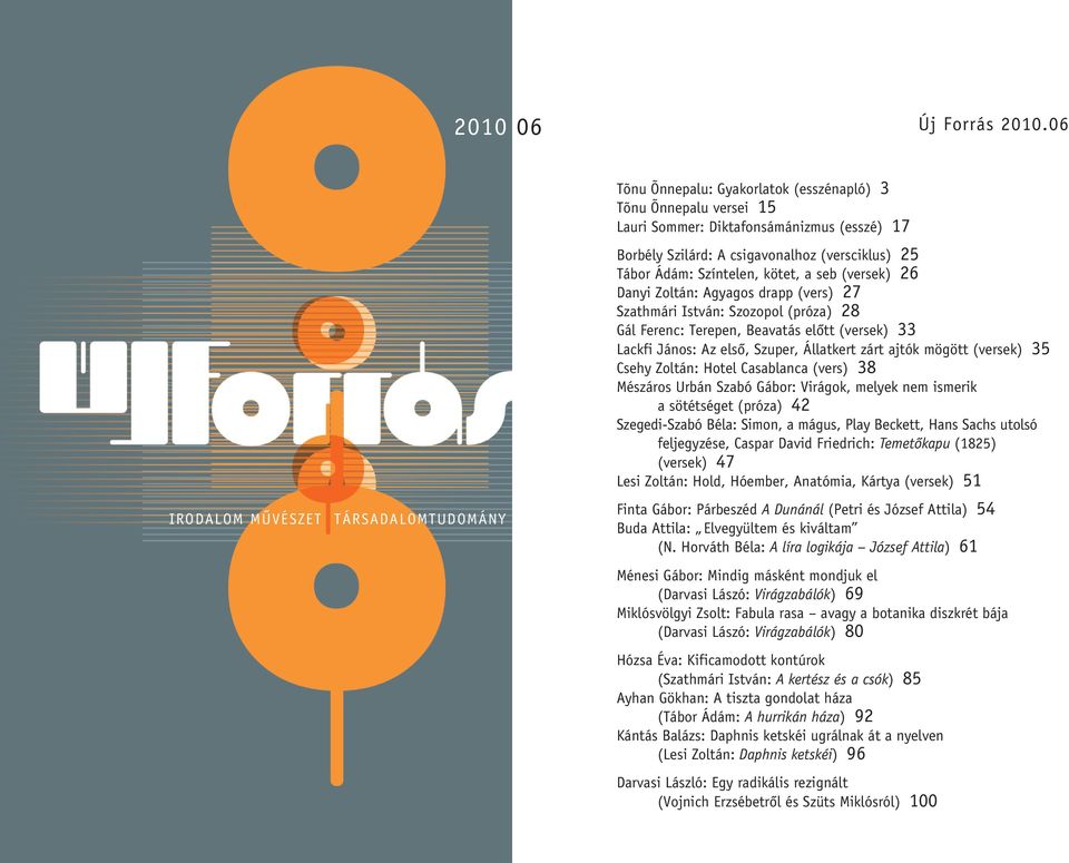 Tábor Ádám: Színtelen, kötet, a seb (versek) 26 Danyi Zoltán: Agyagos drapp (vers) 27 Szathmári István: Szozopol (próza) 28 Gál Ferenc: Terepen, Beavatás elôtt (versek) 33 Lackfi János: Az elsô,