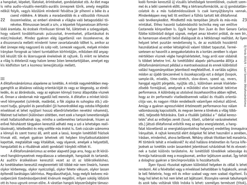 A létezés a maradandóbb és a változóbb ritmusok összemixelése, az emberi elmének a világba való betagozódási törekvése. Ritmusosan beszél a szív, a képzetek folyamatosan átformá - ló dó áramlata.