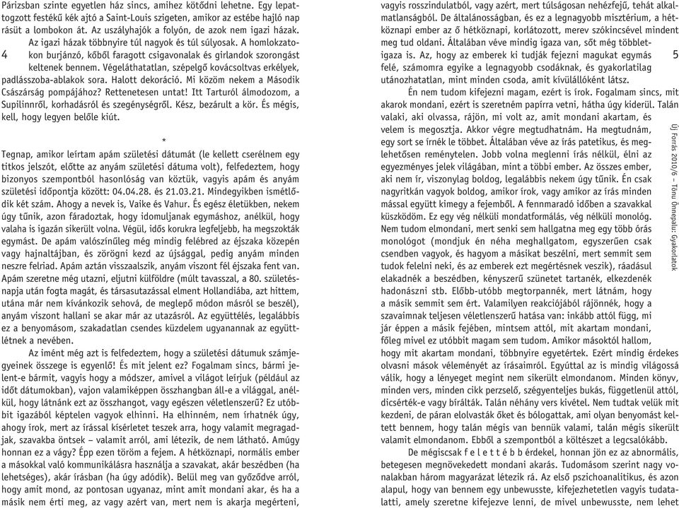 Végeláthatatlan, szépelgô kovácsoltvas erkélyek, padlásszoba-ablakok sora. Halott dekoráció. Mi közöm nekem a Második Császárság pompájához? Rettenetesen untat!