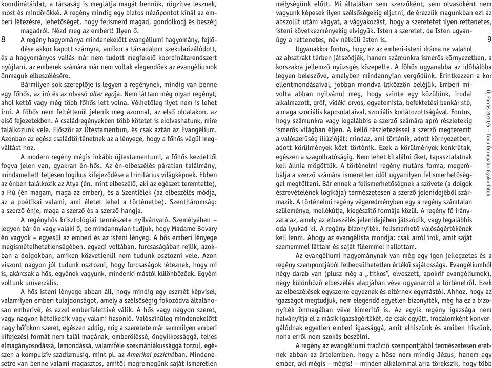 A regény hagyománya mindenekelôtt evangéliumi hagyomány, fejlô - dése akkor kapott szárnyra, amikor a társadalom szekularizálódott, és a hagyományos vallás már nem tudott megfelelô