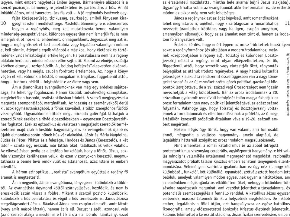 Másfelôl: bármennyire is ellenszenves legyen a regényhôs, meg kell mutatkoznia benne valamilyen minden ség-perspektívának, különben egyszerûen nem ismerjük fel és nem ismer jük el ôt hôsként,