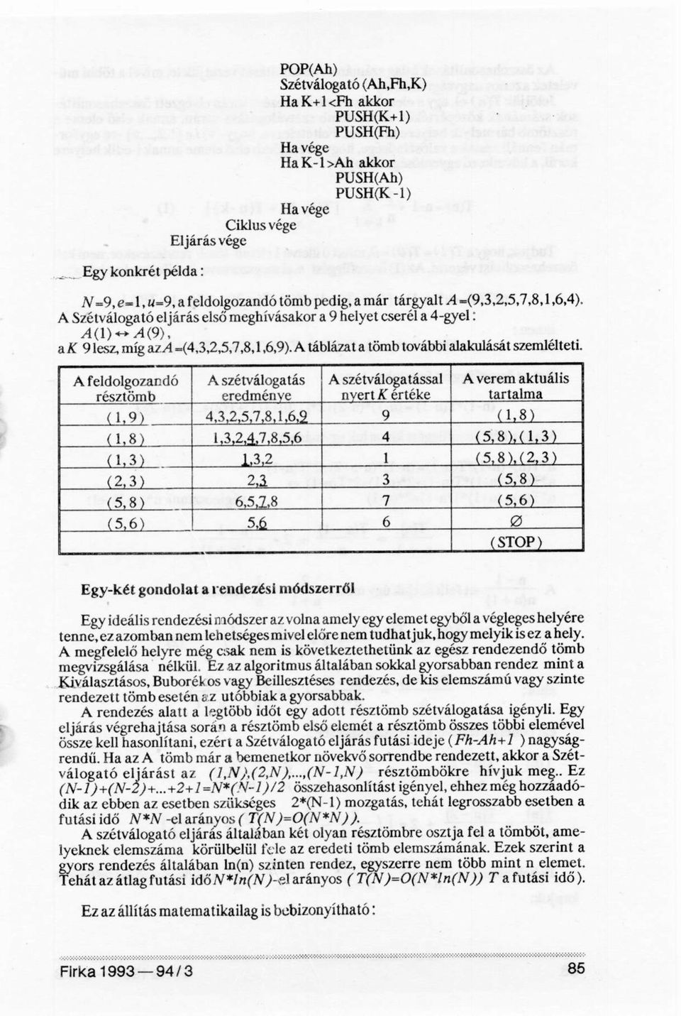 A táblázat a tömb további alakulását szemlelteti. A feldolgozandó résztömb A szétválogatás eredménye A szétválogatással nyert K értéke A verem aktuális tartalma (1.