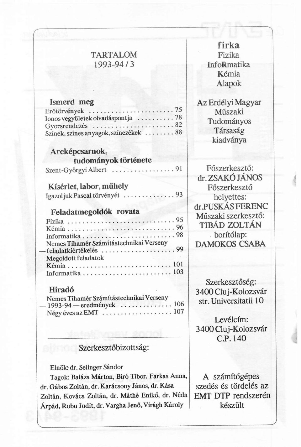 93 Feladatmegoldók rovata Fizika 95 Kémia 96 Informatika 98 Nemes Tihamér Számítástechnikai Verseny - feladatkiértékelés 99 Megoldott feladatok Kémia 101 Informatika 103 Híradó Nemes Tihamér