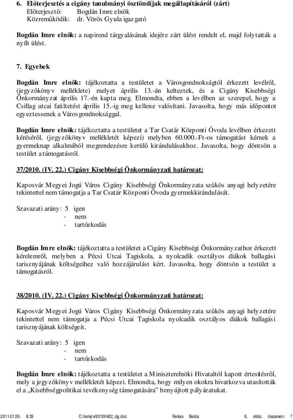 Egyebek Bogdán Imre elnök: tájékoztatta a testületet a Városgondnokságtól érkezett levélről, (jegyzőkönyv melléklete) melyet április 13.-án kelteztek, és a Cigány Kisebbségi Önkormányzat április 17.