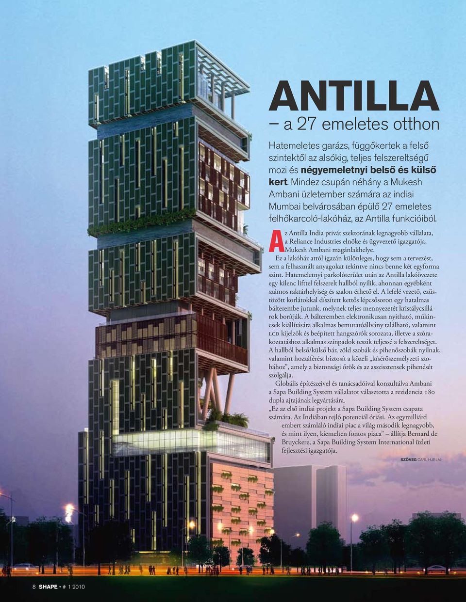 Az Antilla India privát szektorának legnagyobb vállalata, a Reliance Industries elnöke és ügyvezető igazgatója, Mukesh Ambani magánlakhelye.