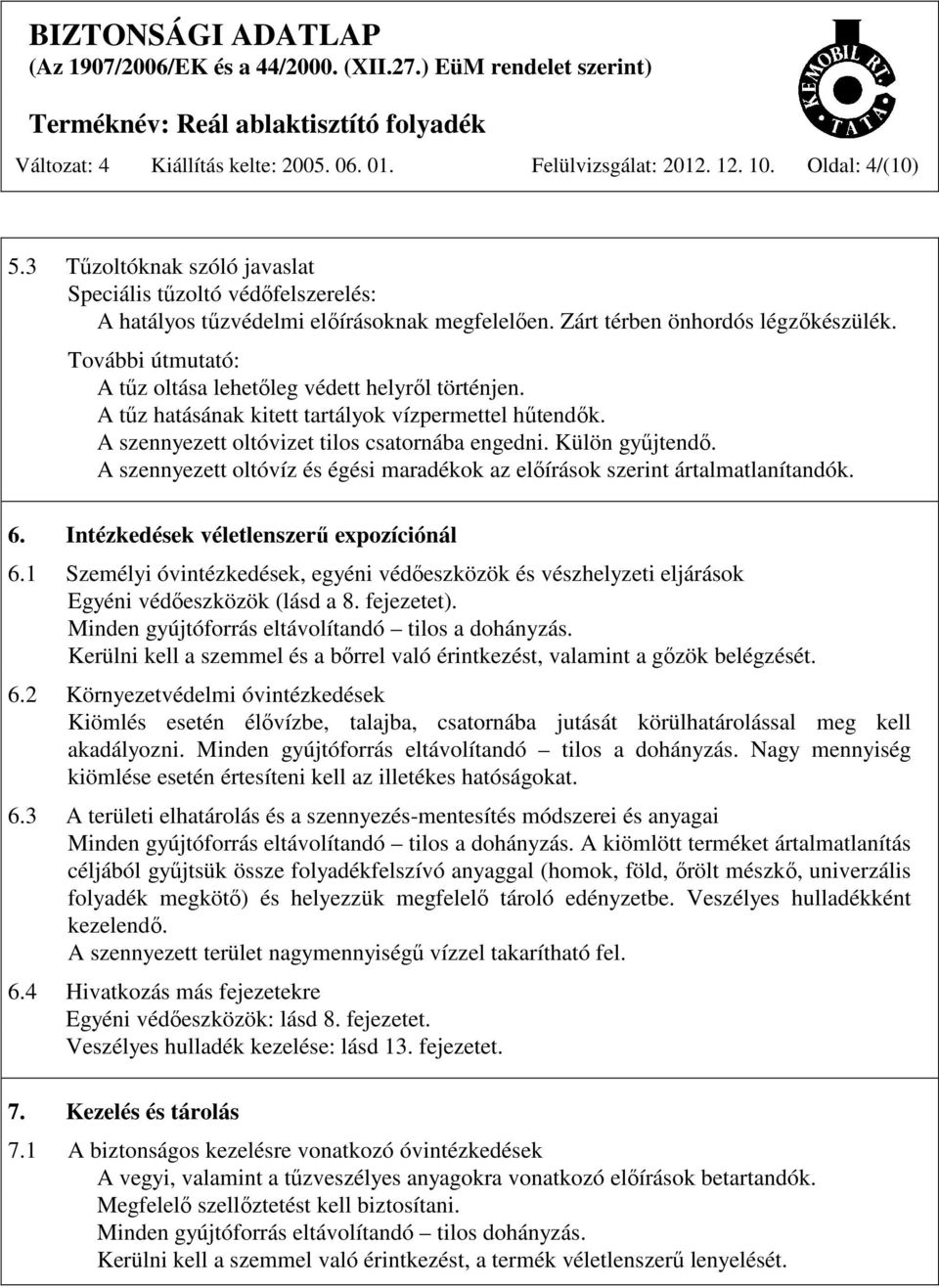 A szennyezett oltóvizet tilos csatornába engedni. Külön gyűjtendő. A szennyezett oltóvíz és égési maradékok az előírások szerint ártalmatlanítandók. 6. Intézkedések véletlenszerű expozíciónál 6.