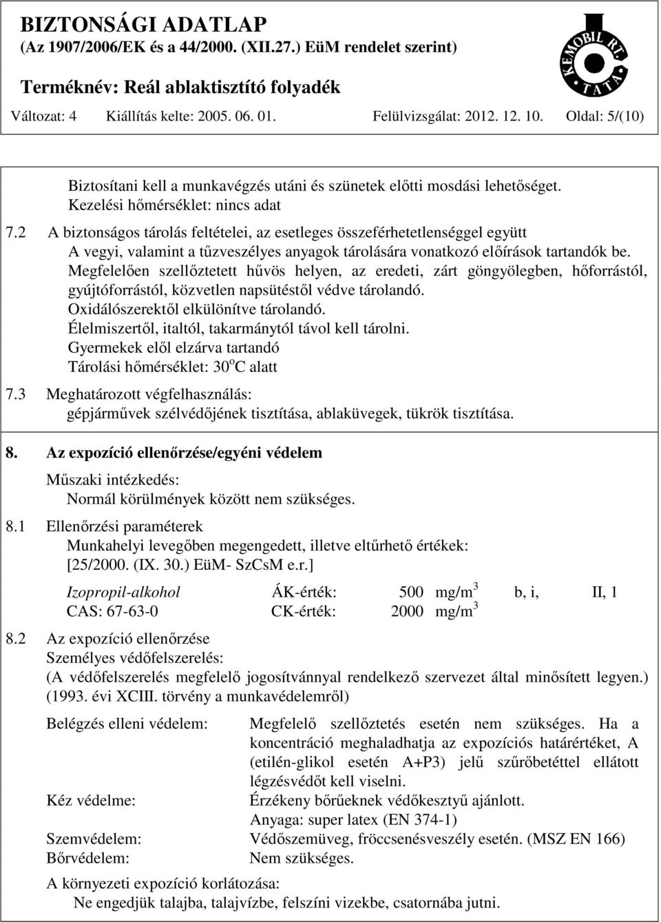 Megfelelően szellőztetett hűvös helyen, az eredeti, zárt göngyölegben, hőforrástól, gyújtóforrástól, közvetlen napsütéstől védve tárolandó. Oxidálószerektől elkülönítve tárolandó.