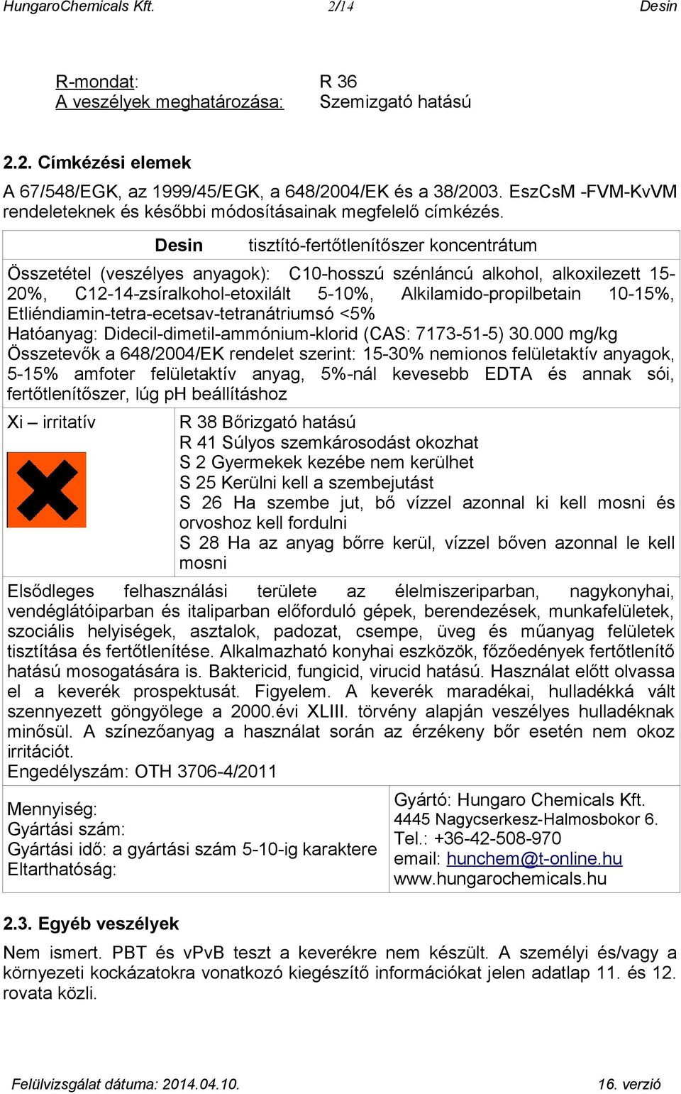 Desin tisztító-fertőtlenítőszer koncentrátum Összetétel (veszélyes anyagok): C10-hosszú szénláncú alkohol, alkoxilezett 15-20%, C12-14-zsíralkohol-etoxilált 5-10%, Alkilamido-propilbetain 10-15%,