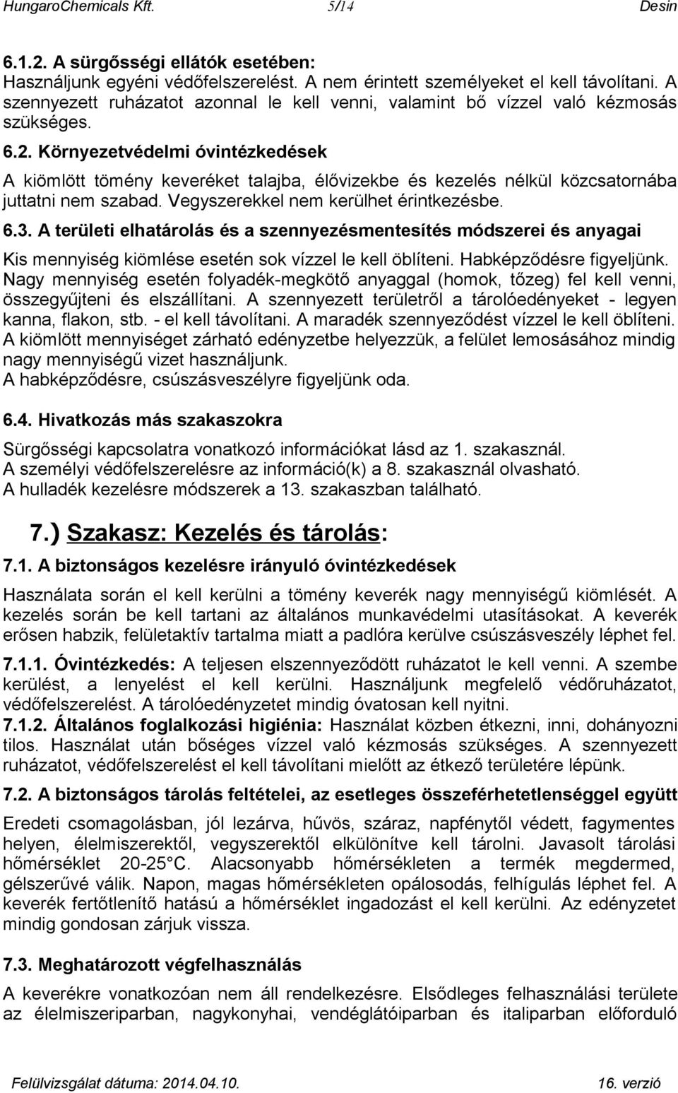 Környezetvédelmi óvintézkedések A kiömlött tömény keveréket talajba, élővizekbe és kezelés nélkül közcsatornába juttatni nem szabad. Vegyszerekkel nem kerülhet érintkezésbe. 6.3.