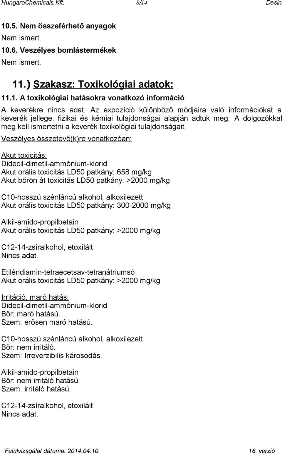 Veszélyes összetevő(k)re vonatkozóan: Akut toxicitás: Didecil-dimetil-ammónium-klorid Akut orális toxicitás LD50 patkány: 658 mg/kg Akut bőrön át toxicitás LD50 patkány: >2000 mg/kg C10-hosszú