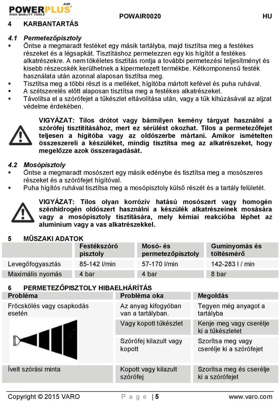 Kétkomponensű festék használata után azonnal alaposan tisztítsa meg. Tisztítsa meg a többi részt is a melléket, hígítóba mártott kefével és puha ruhával.