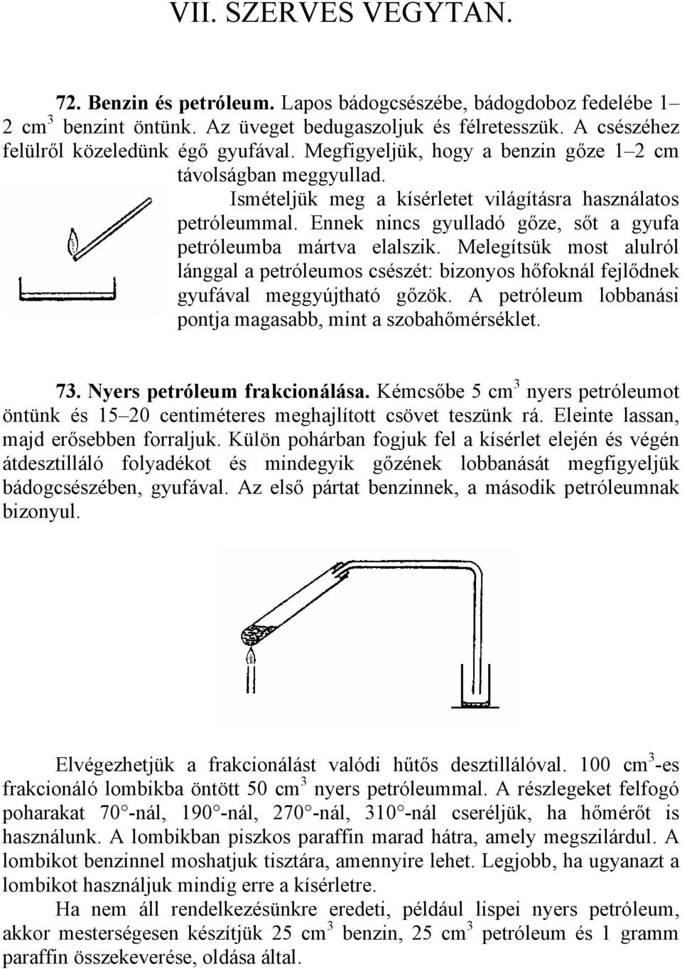 Melegítsük most alulról lánggal a petróleumos csészét: bizonyos hőfoknál fejlődnek gyufával meggyújtható gőzök. A petróleum lobbanási pontja magasabb, mint a szobahőmérséklet. 73.