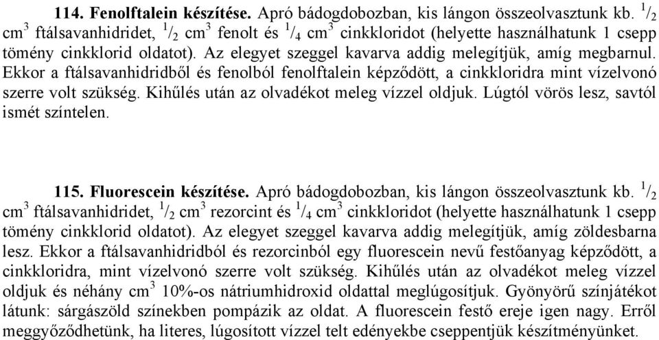 Ekkor a ftálsavanhidridből és fenolból fenolftalein képződött, a cinkkloridra mint vízelvonó szerre volt szükség. Kihűlés után az olvadékot meleg vízzel oldjuk.