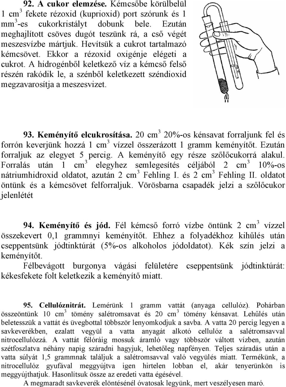 A hidrogénből keletkező víz a kémcső felső részén rakódik le, a szénből keletkezett széndioxid megzavarosítja a meszesvizet. 93. Keményítő elcukrosítása.