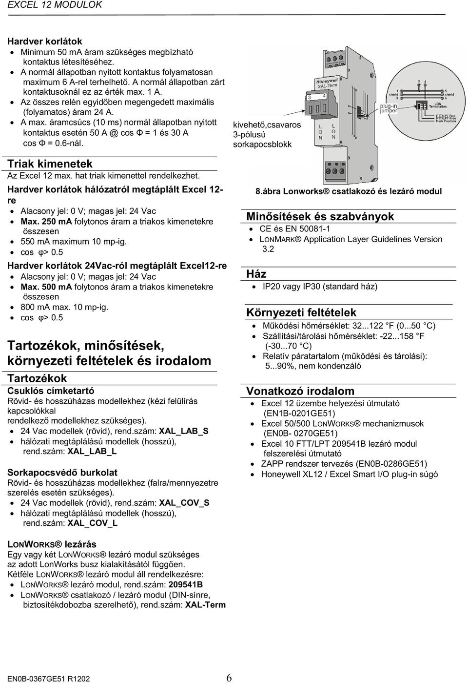 áramcsúcs (10 ms) normál állapotban nyitott kontaktus esetén 50 A @ cos = 1 és 30 A cos = 0.6-nál. Triak kimenetek Az Excel 12 max. hat triak kimenettel rendelkezhet.