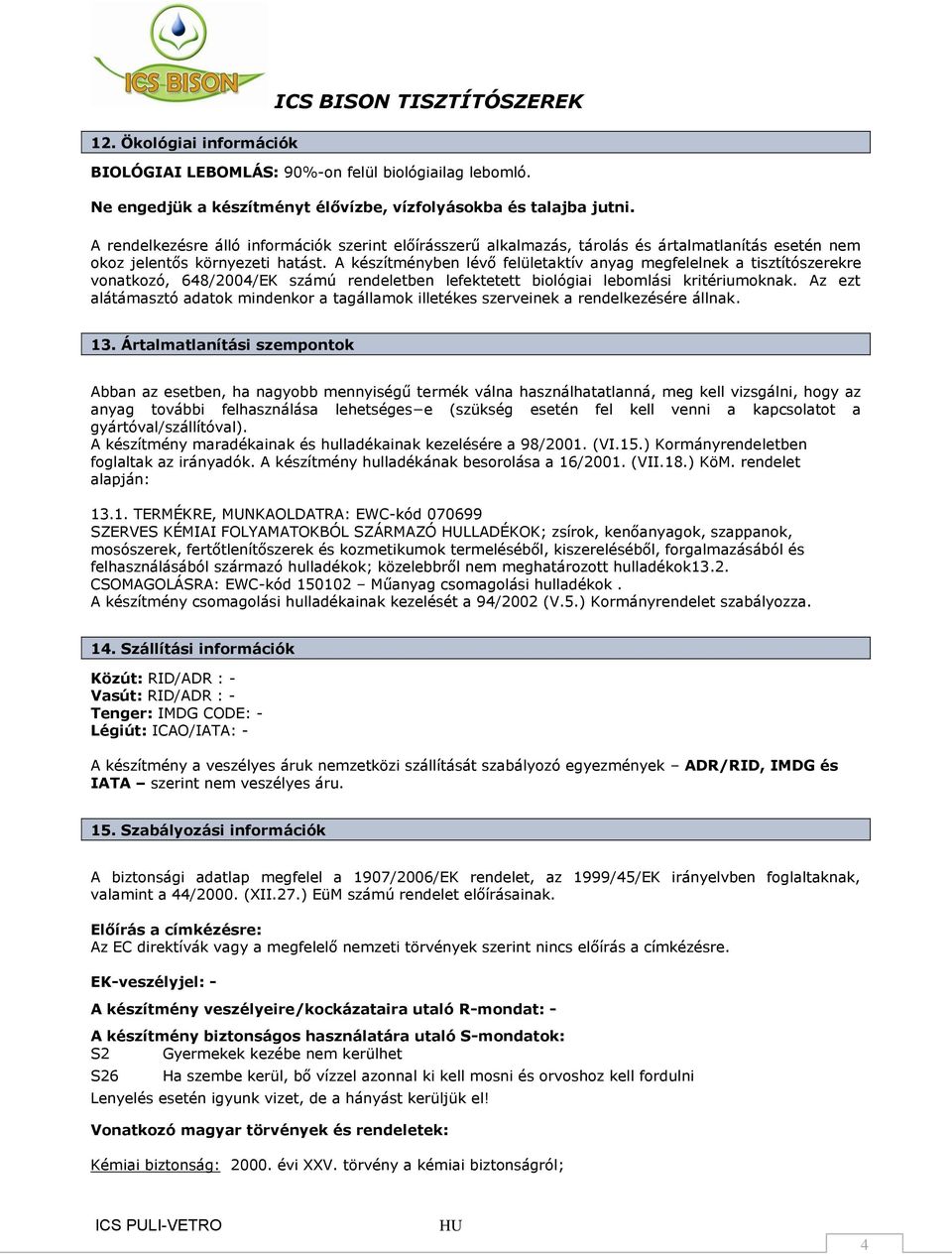 A készítményben lévő felületaktív anyag megfelelnek a tisztítószerekre vonatkozó, 648/2004/EK számú rendeletben lefektetett biológiai lebomlási kritériumoknak.