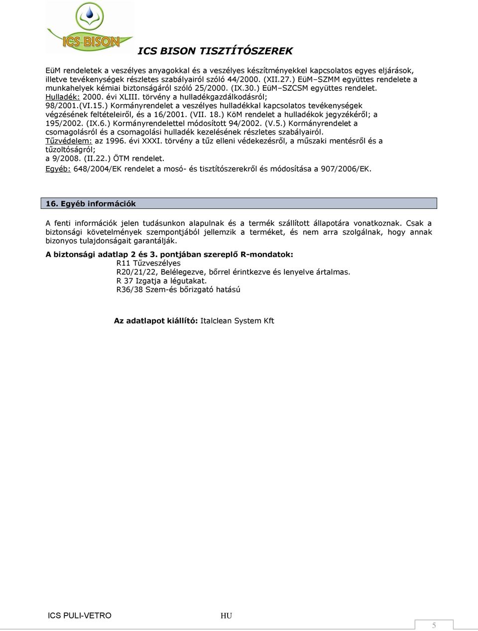 ) Kormányrendelet a veszélyes hulladékkal kapcsolatos tevékenységek végzésének feltételeiről, és a 16/2001. (VII. 18.) KöM rendelet a hulladékok jegyzékéről; a 195/2002. (IX.6.) Kormányrendelettel módosított 94/2002.