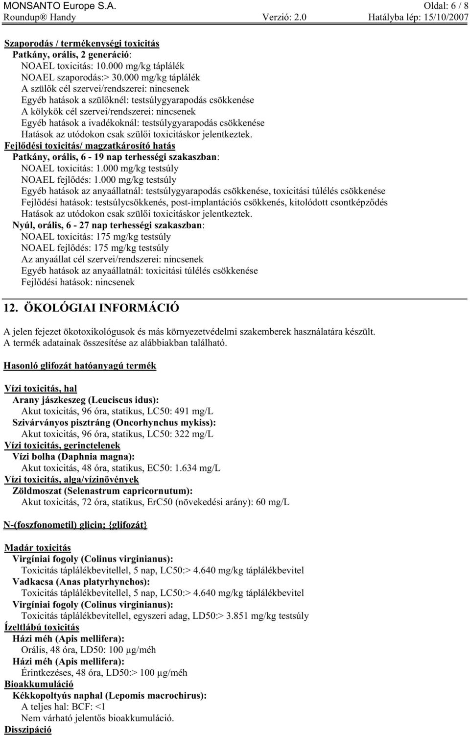 testsúlygyarapodás csökkenése Hatások az utódokon csak szül i toxicitáskor jelentkeztek. Fejl dési toxicitás/ magzatkárosító hatás Patkány, orális, 6-19 nap terhességi szakaszban: NOAEL toxicitás: 1.