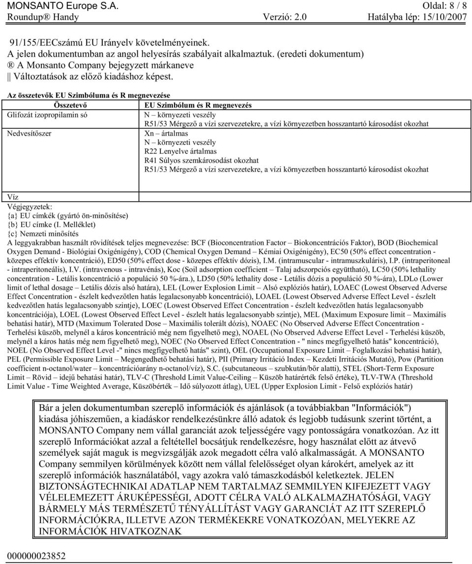 Az összetev k EU Szimbóluma és R megnevezése Összetev EU Szimbólum és R megnevezés Glifozát izopropilamin só N környezeti veszély R51/53 Mérgez a vízi szervezetekre, a vízi környezetben hosszantartó