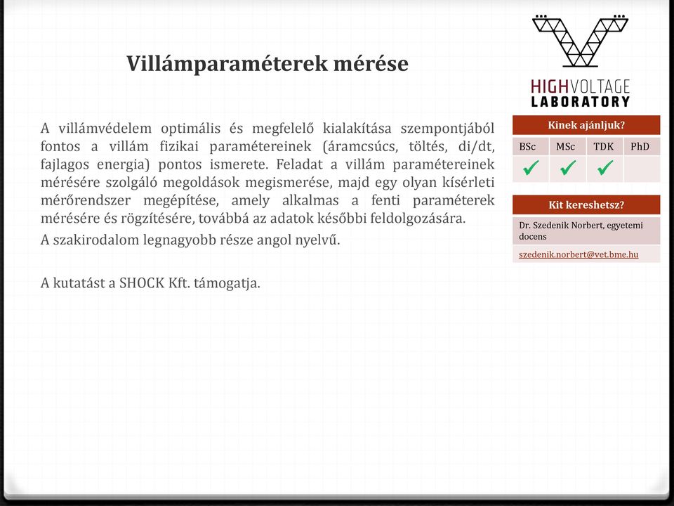 Feladat a villám paramétereinek mérésére szolgáló megoldások megismerése, majd egy olyan kísérleti mérőrendszer megépítése, amely alkalmas a