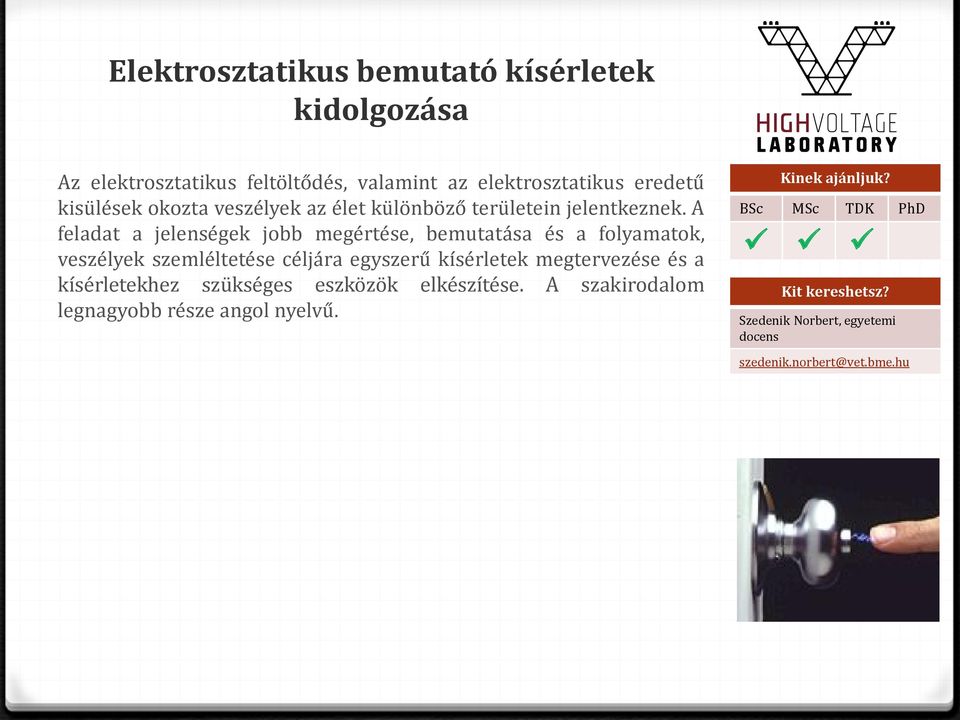 A feladat a jelenségek jobb megértése, bemutatása és a folyamatok, veszélyek szemléltetése céljára egyszerű kísérletek