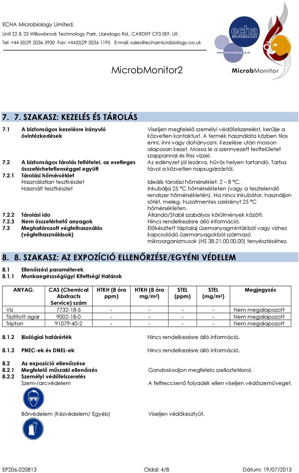 Az edényzet jól lezárva, hűvös helyen tartandó. Tartsa távol a közvetlen napsugárzástól. 7.2 A biztonságos tárolás feltételei, az esetleges összeférhetetlenséggel együtt 7.2.1 Tárolási hőmérséklet Használatlan tesztkészlet Ideális tárolási hőmérséklet: 2 8 C.