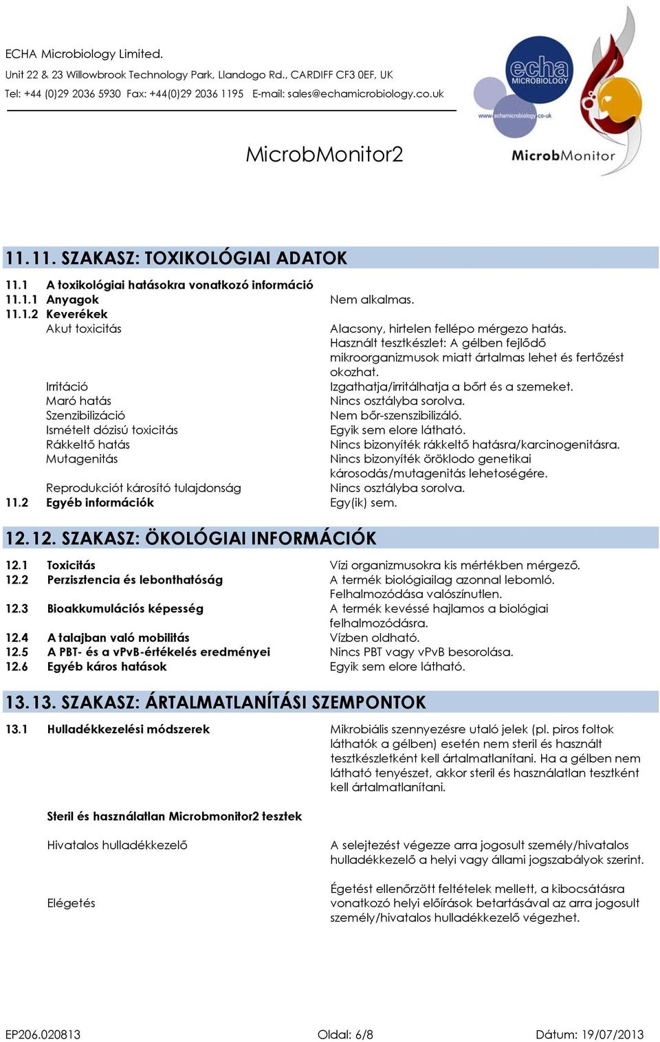 Használt tesztkészlet: A gélben fejlődő mikroorganizmusok miatt ártalmas lehet és fertőzést okozhat. Izgathatja/irritálhatja a bőrt és a szemeket. Nincs osztályba sorolva. Nem bőr-szenszibilizáló.