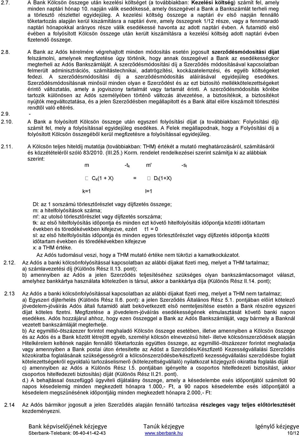 A kezelési költség összege a naptári év első napján fennálló tőketartozás alapján kerül kiszámításra a naptári évre, amely összegnek 1/12 része, vagy a fennmaradó naptári hónapokkal arányos része