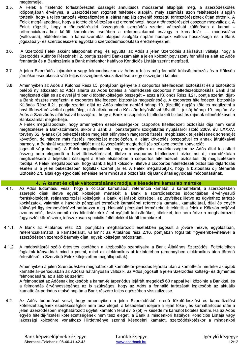 feltételezés alapján történik, hogy a teljes tartozás visszafizetése a lejárat napjáig egyenlő összegű törlesztőrészletek útján történik.