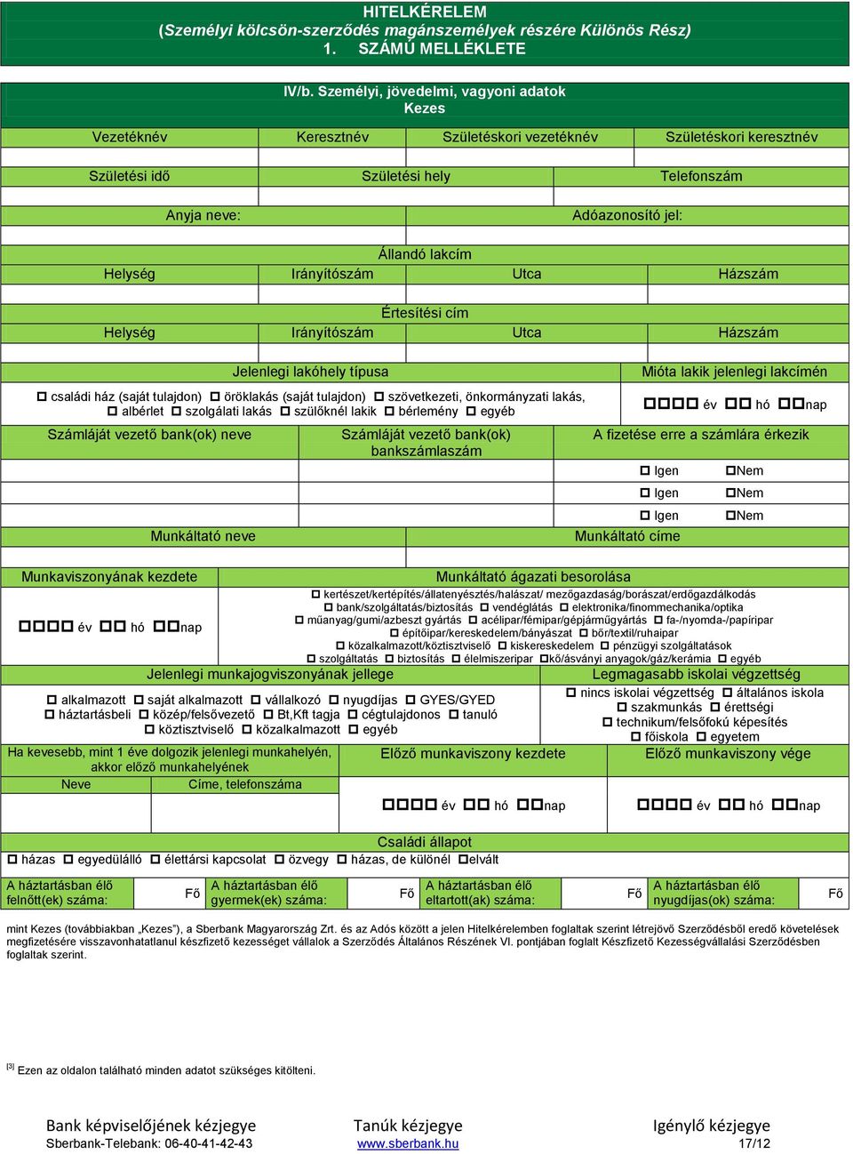 Helység Irányítószám Utca Házszám Értesítési cím Helység Irányítószám Utca Házszám Jelenlegi lakóhely típusa családi ház (saját tulajdon) öröklakás (saját tulajdon) szövetkezeti, önkormányzati lakás,