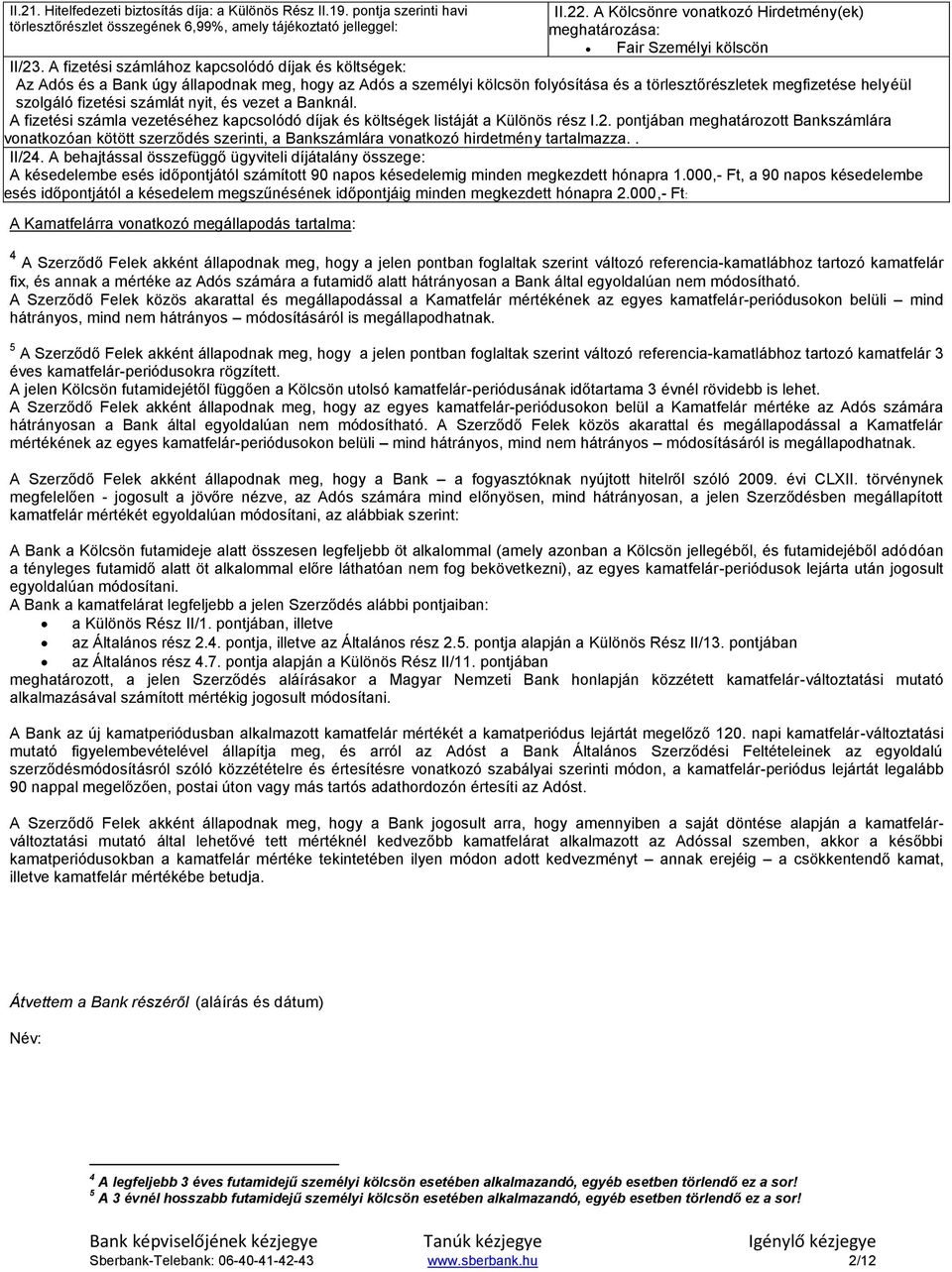 A fizetési számlához kapcsolódó díjak és költségek: Az Adós és a Bank úgy állapodnak meg, hogy az Adós a személyi kölcsön folyósítása és a törlesztőrészletek megfizetése helyéül szolgáló fizetési