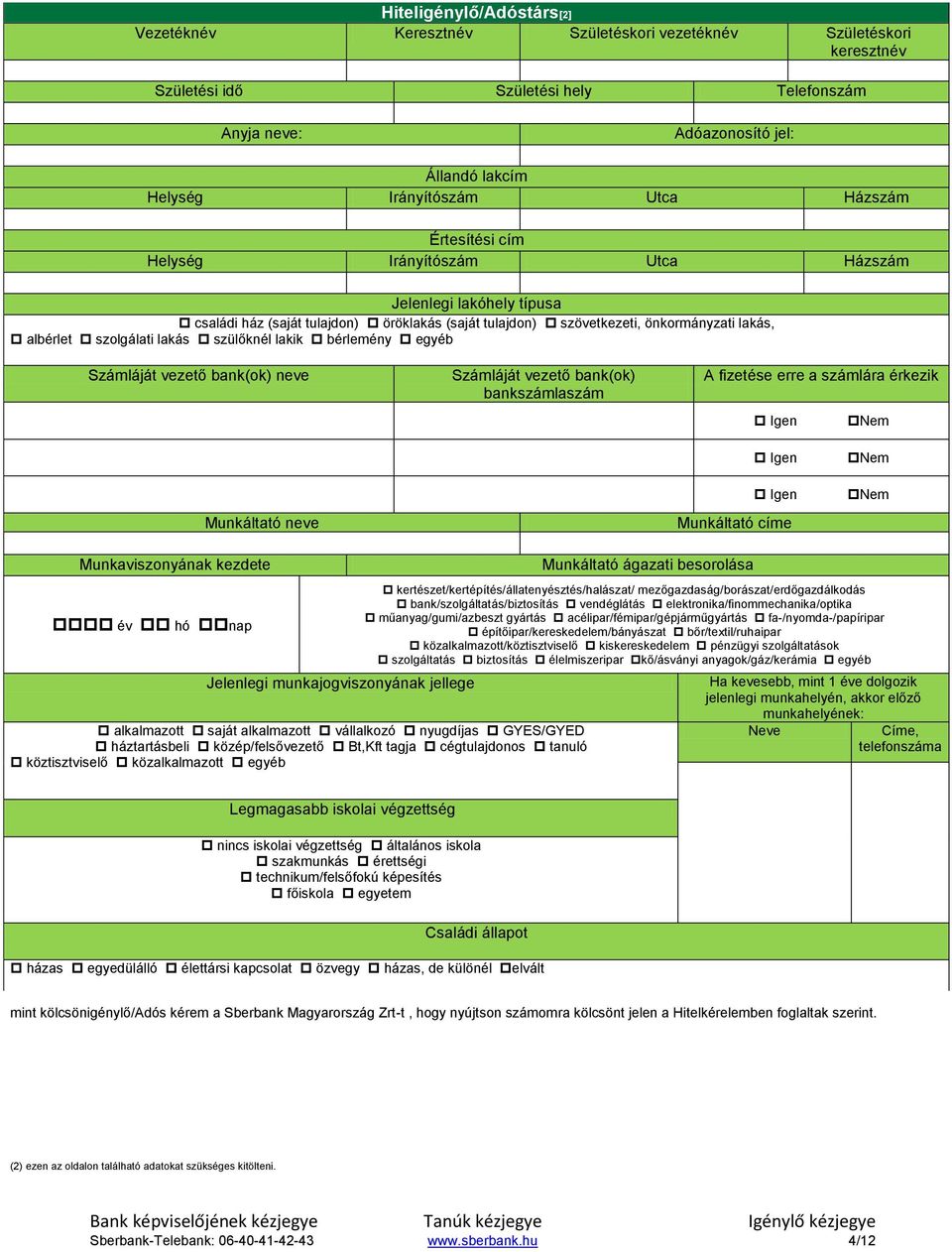 albérlet szolgálati lakás szülőknél lakik bérlemény egyéb Számláját vezető bank(ok) neve Számláját vezető bank(ok) bankszámlaszám A fizetése erre a számlára érkezik Igen Nem Munkáltató neve Igen Igen