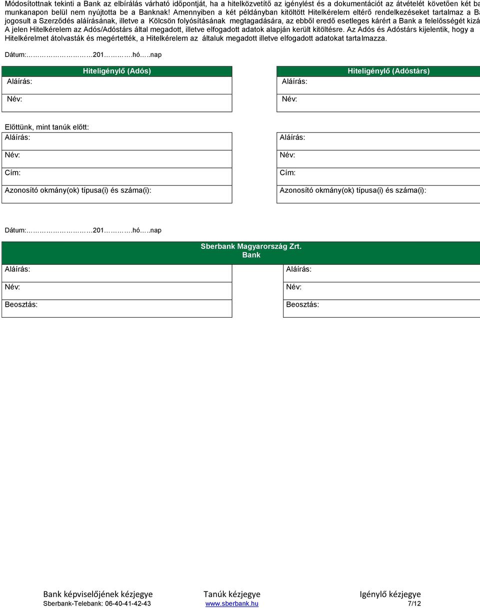 kárért a Bank a felelősségét kizá A jelen Hitelkérelem az Adós/Adóstárs által megadott, illetve elfogadott adatok alapján került kitöltésre.