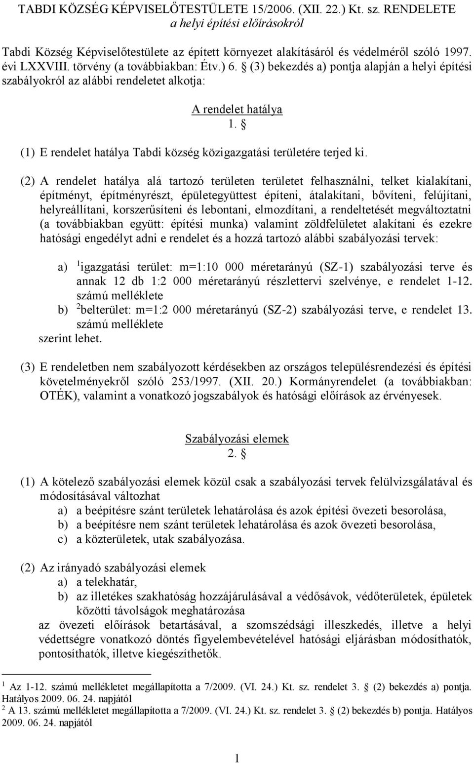 (1) E rendelet hatálya Tabdi község közigazgatási területére terjed ki.