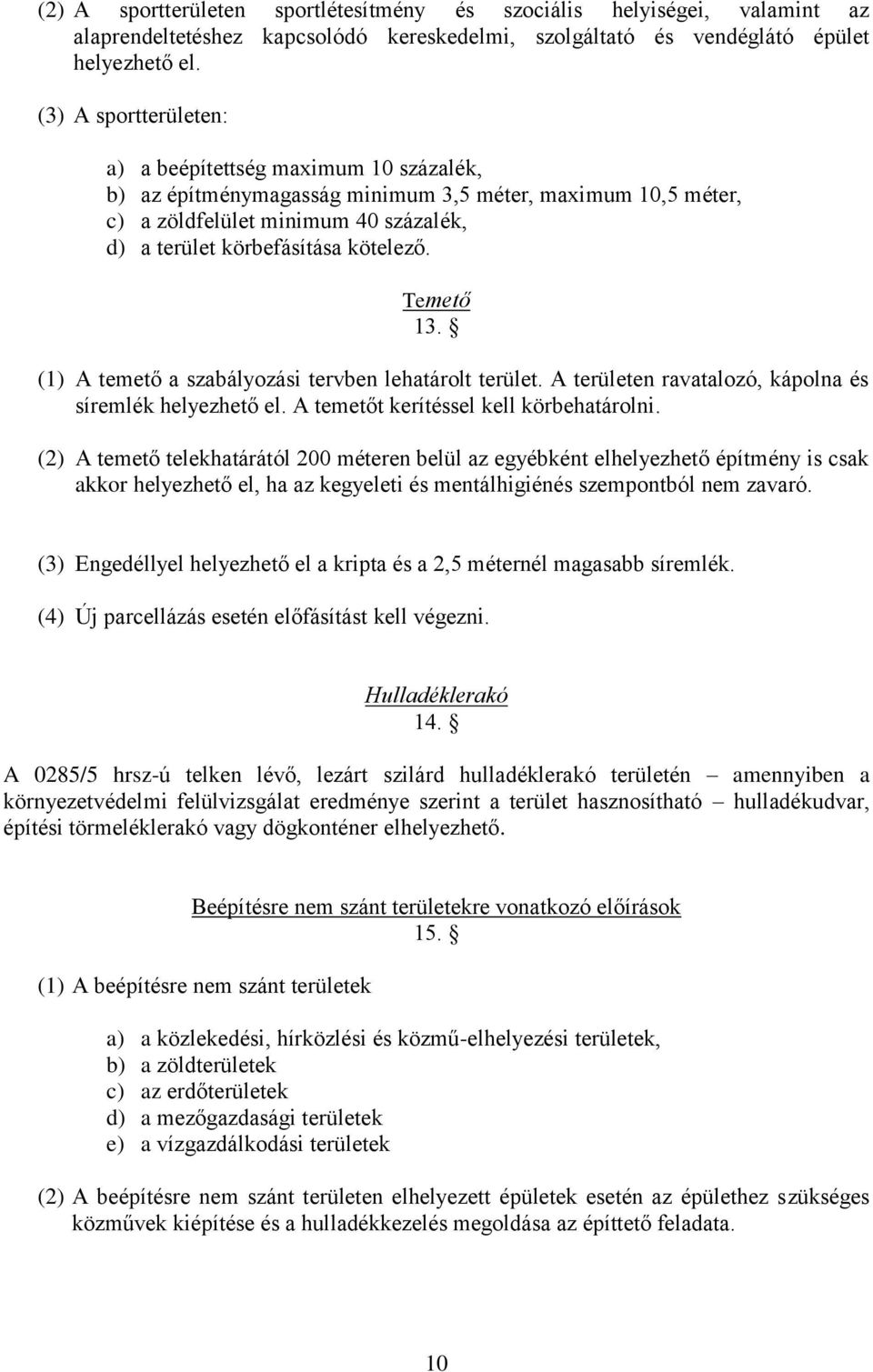 Temető 13. (1) A temető a szabályozási tervben lehatárolt terület. A területen ravatalozó, kápolna és síremlék helyezhető el. A temetőt kerítéssel kell körbehatárolni.