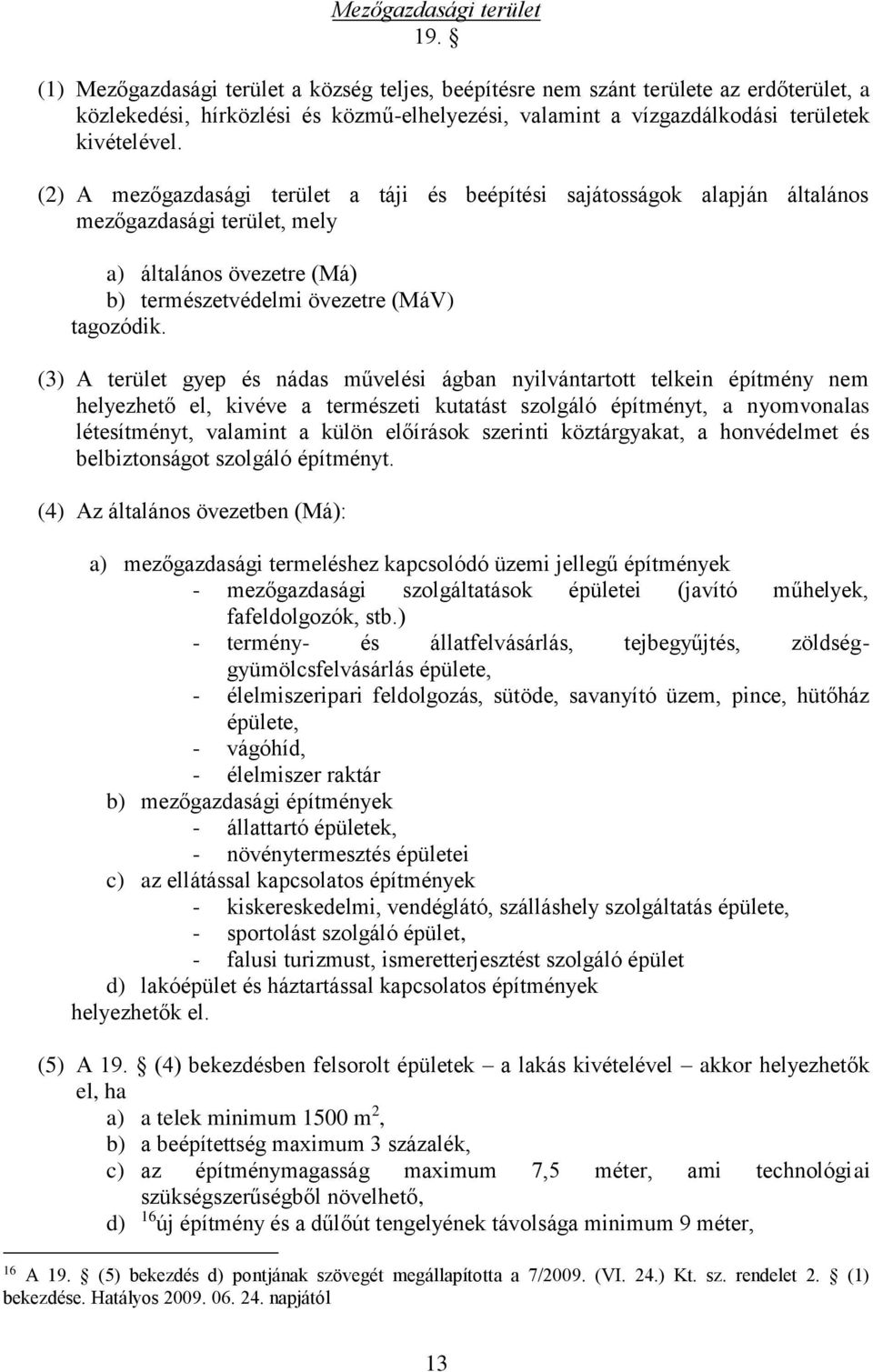 (2) A mezőgazdasági terület a táji és beépítési sajátosságok alapján általános mezőgazdasági terület, mely a) általános övezetre (Má) b) természetvédelmi övezetre (MáV) tagozódik.